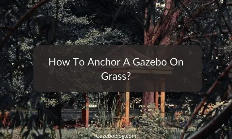How To Anchor A Gazebo On Grass?